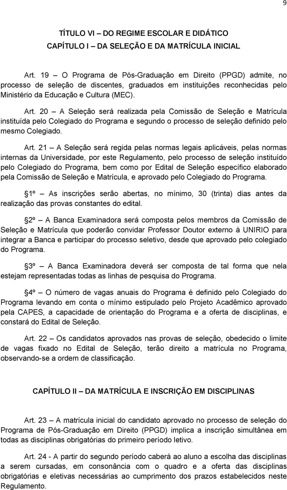 20 A Seleção será realizada pela Comissão de Seleção e Matrícula instituída pelo Colegiado do Programa e segundo o processo de seleção definido pelo mesmo Colegiado. Art.