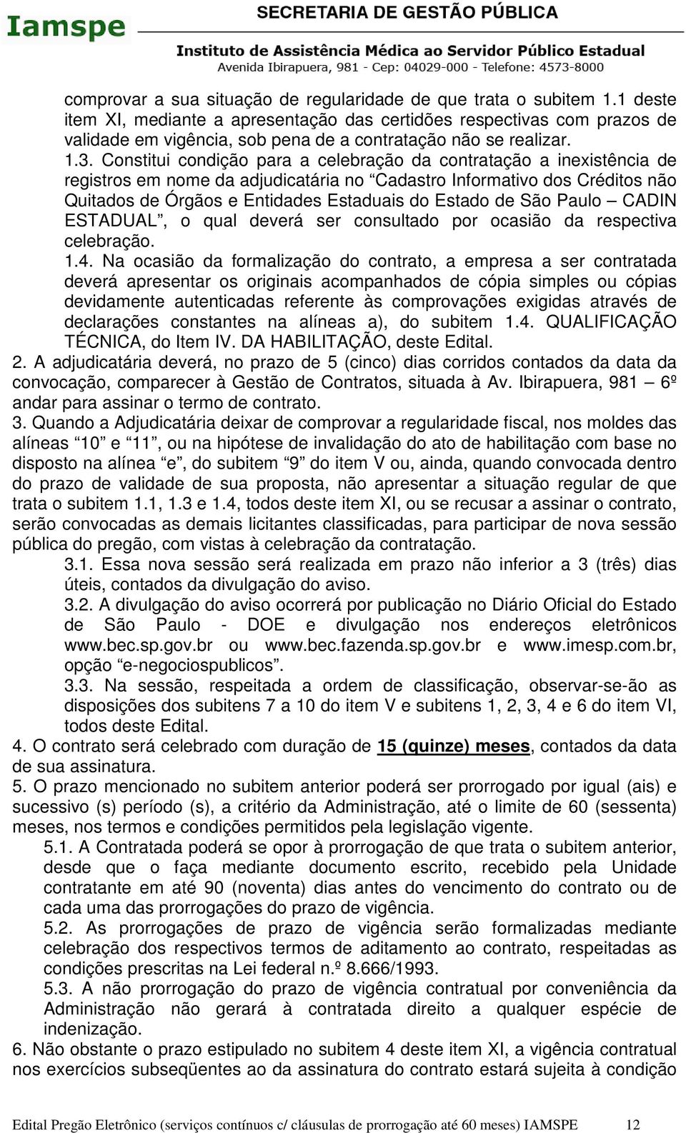 Constitui condição para a celebração da contratação a inexistência de registros em nome da adjudicatária no Cadastro Informativo dos Créditos não Quitados de Órgãos e Entidades Estaduais do Estado de