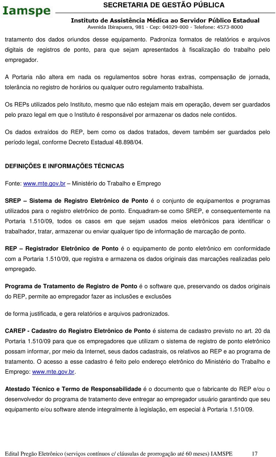 Os REPs utilizados pelo Instituto, mesmo que não estejam mais em operação, devem ser guardados pelo prazo legal em que o Instituto é responsável por armazenar os dados nele contidos.