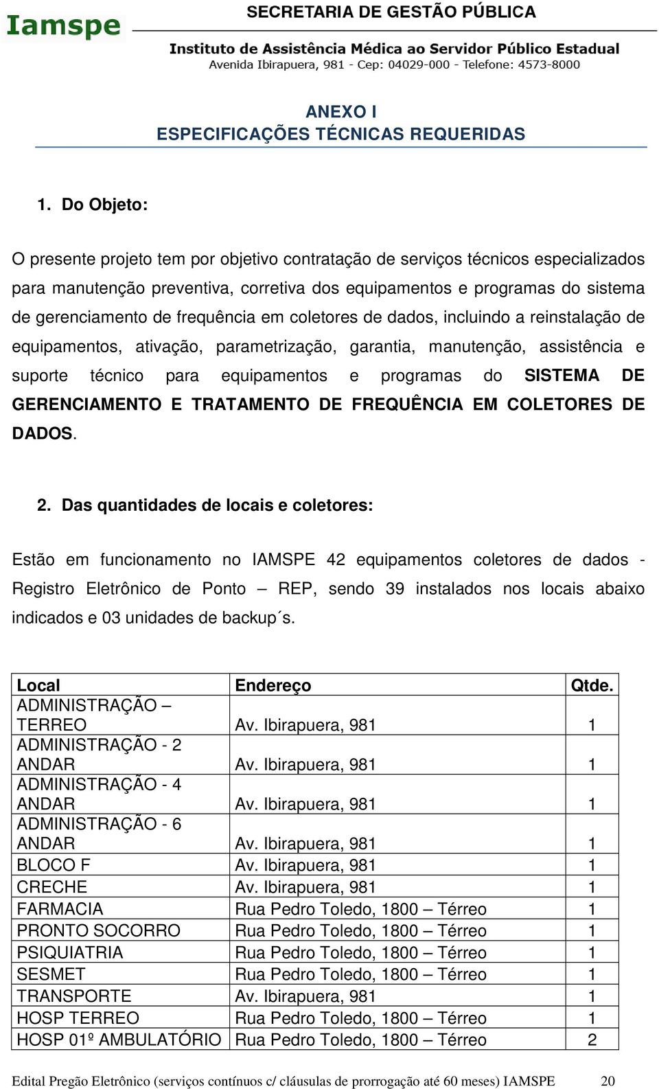 frequência em coletores de dados, incluindo a reinstalação de equipamentos, ativação, parametrização, garantia, manutenção, assistência e suporte técnico para equipamentos e programas do SISTEMA DE