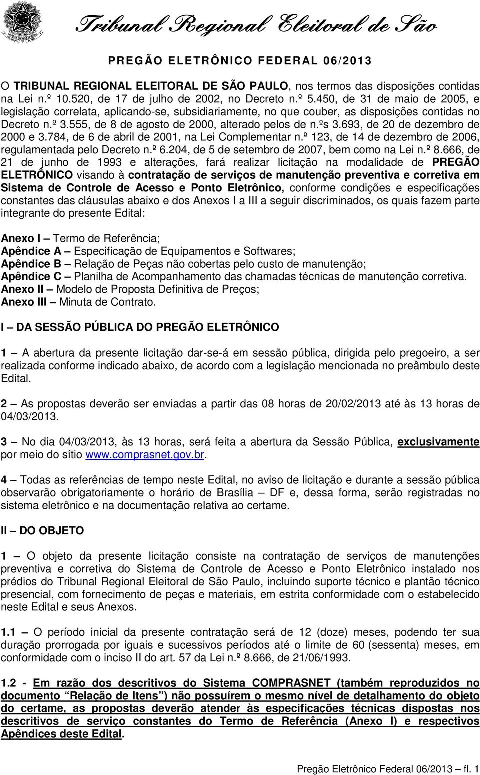 693, de 20 de dezembro de 2000 e 3.784, de 6 de abril de 2001, na Lei Complementar n.º 123, de 14 de dezembro de 2006, regulamentada pelo Decreto n.º 6.