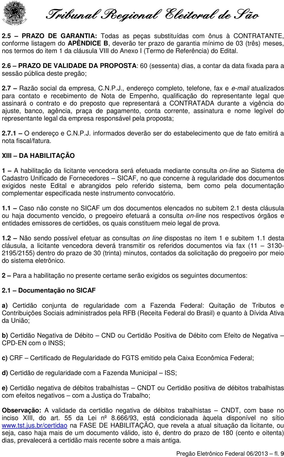 , endereço completo, telefone, fax e e-mail atualizados para contato e recebimento de Nota de Empenho, qualificação do representante legal que assinará o contrato e do preposto que representará a