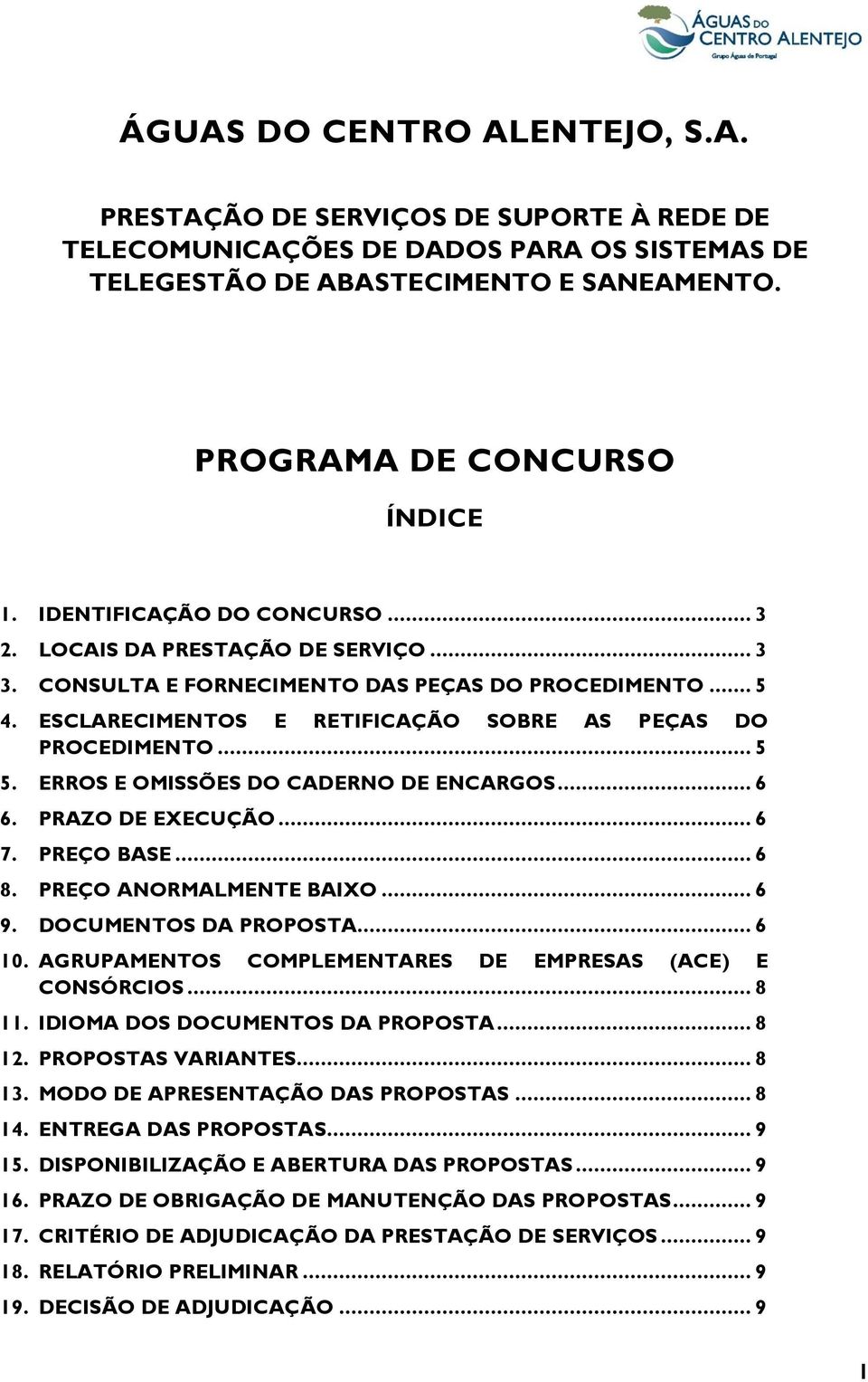 ERROS E OMISSÕES DO CADERNO DE ENCARGOS... 6 6. PRAZO DE EXECUÇÃO... 6 7. PREÇO BASE... 6 8. PREÇO ANORMALMENTE BAIXO... 6 9. DOCUMENTOS DA PROPOSTA... 6 10.