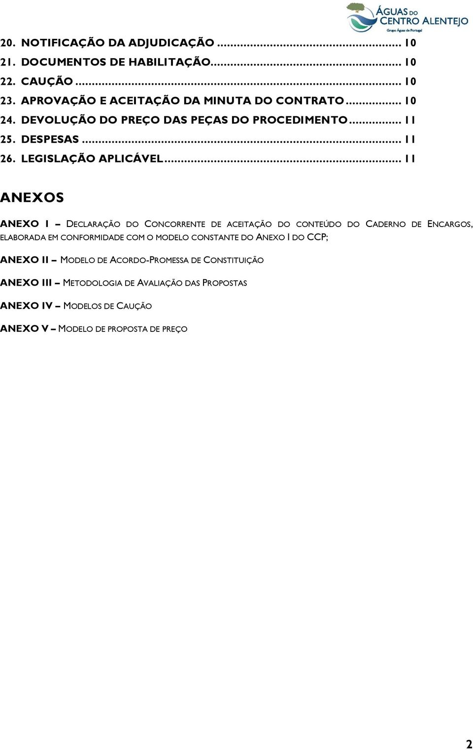 .. 11 ANEXOS ANEXO I DECLARAÇÃO DO CONCORRENTE DE ACEITAÇÃO DO CONTEÚDO DO CADERNO DE ENCARGOS, ELABORADA EM CONFORMIDADE COM O MODELO