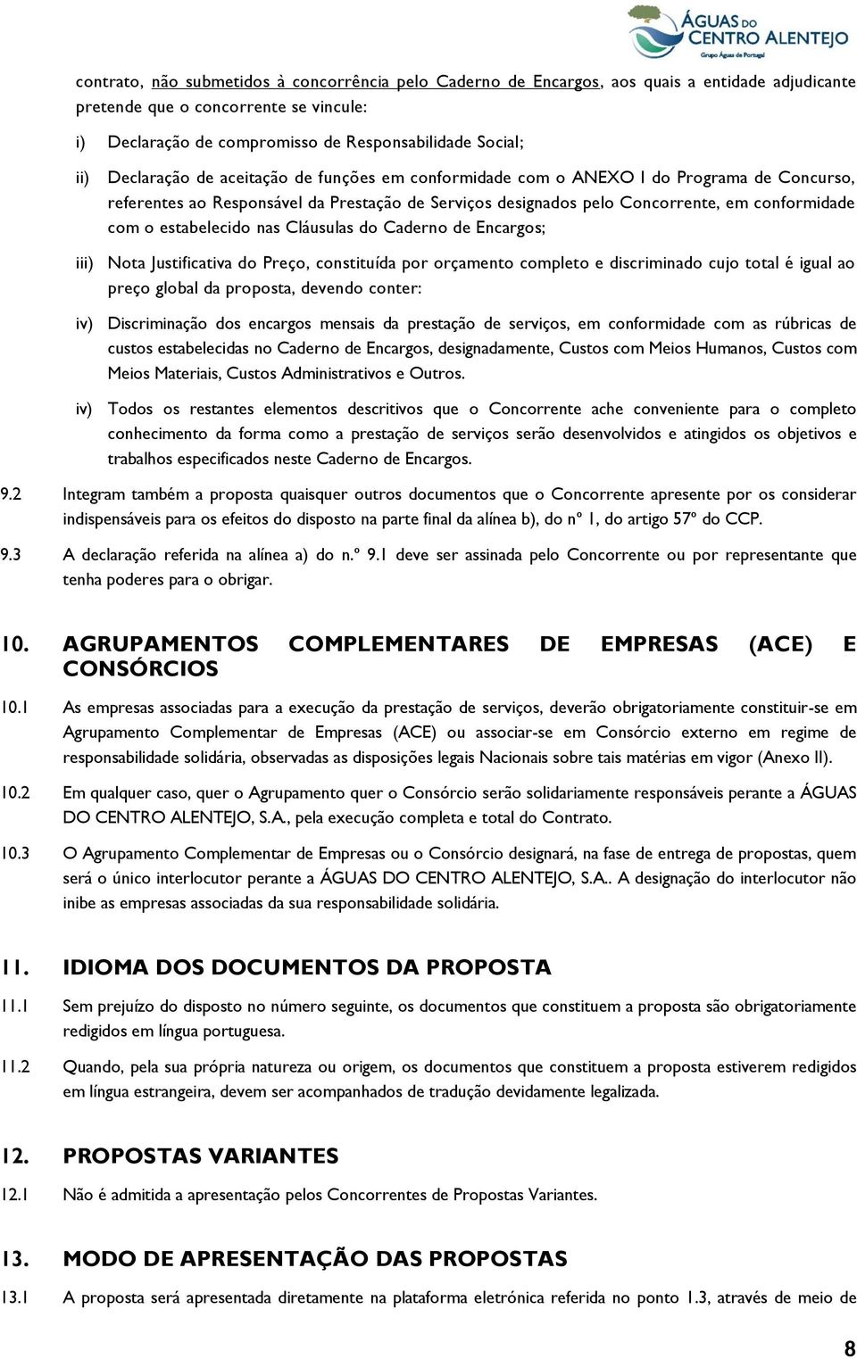 estabelecido nas Cláusulas do Caderno de Encargos; iii) Nota Justificativa do Preço, constituída por orçamento completo e discriminado cujo total é igual ao preço global da proposta, devendo conter: