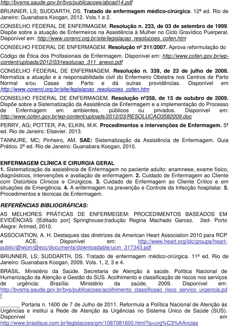 corenrj.org.br/site/legislacao_resolucoes_cofen.htm CONSELHO FEDERAL DE ENFERMAGEM. Resolução nº 311/2007. Aprova reformulação do Código de Ética dos Profissionais de Enfermagem.