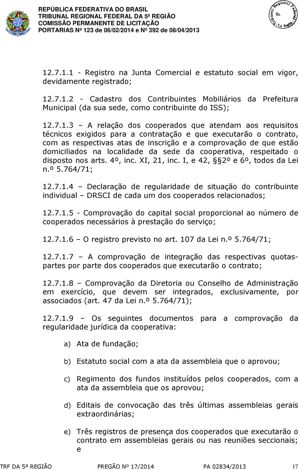 domiciliados na localidade da sede da cooperativa, respeitado o disposto nos arts. 4º, inc. XI, 21,