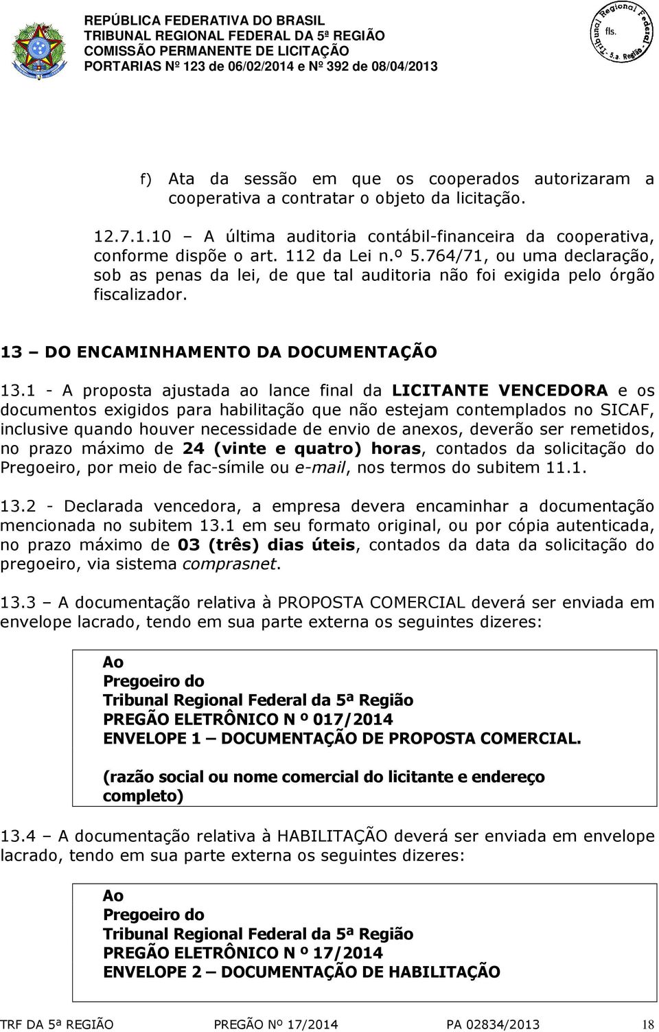 1 - A proposta ajustada ao lance final da LICITANTE VENCEDORA e os documentos exigidos para habilitação que não estejam contemplados no SICAF, inclusive quando houver necessidade de envio de anexos,