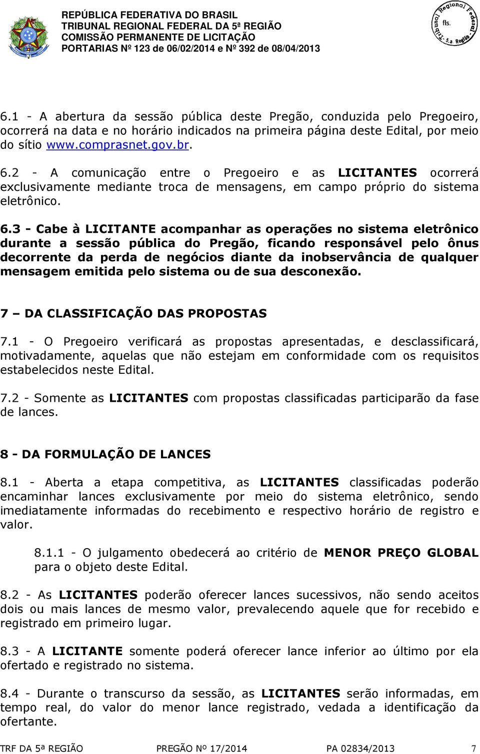 3 - Cabe à LICITANTE acompanhar as operações no sistema eletrônico durante a sessão pública do Pregão, ficando responsável pelo ônus decorrente da perda de negócios diante da inobservância de