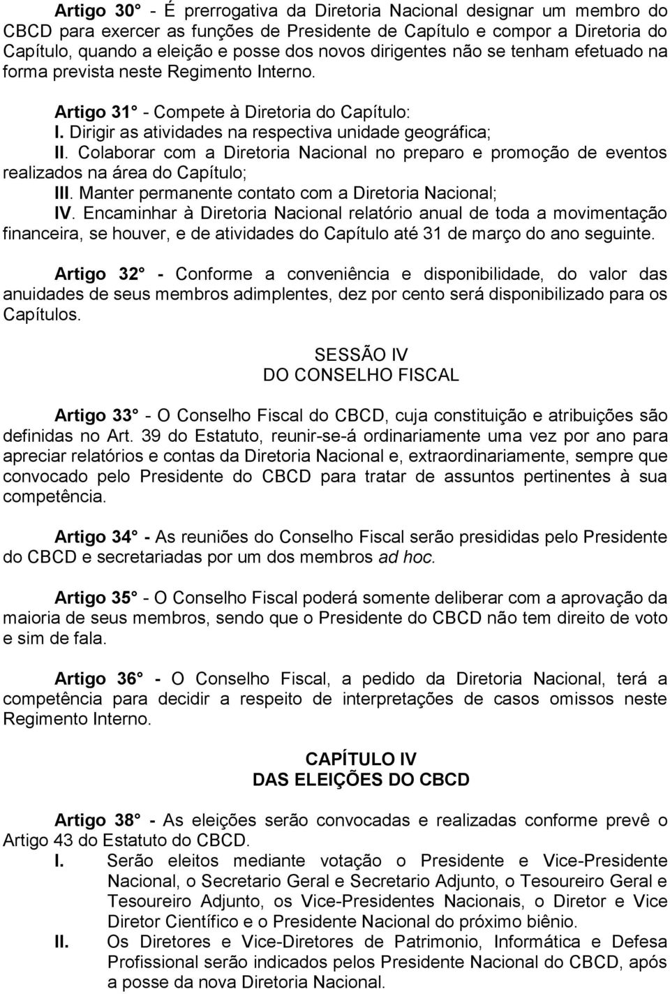 Colaborar com a Diretoria Nacional no preparo e promoção de eventos realizados na área do Capítulo; III. Manter permanente contato com a Diretoria Nacional; IV.