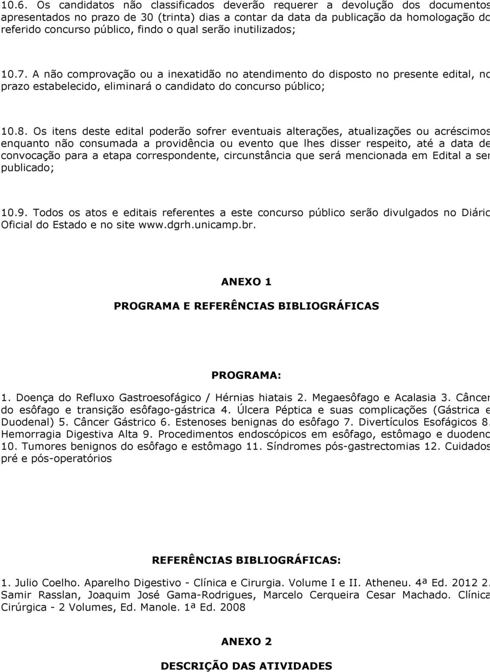 Os itens deste edital poderão sofrer eventuais alterações, atualizações ou acréscimos enquanto não consumada a providência ou evento que lhes disser respeito, até a data de convocação para a etapa