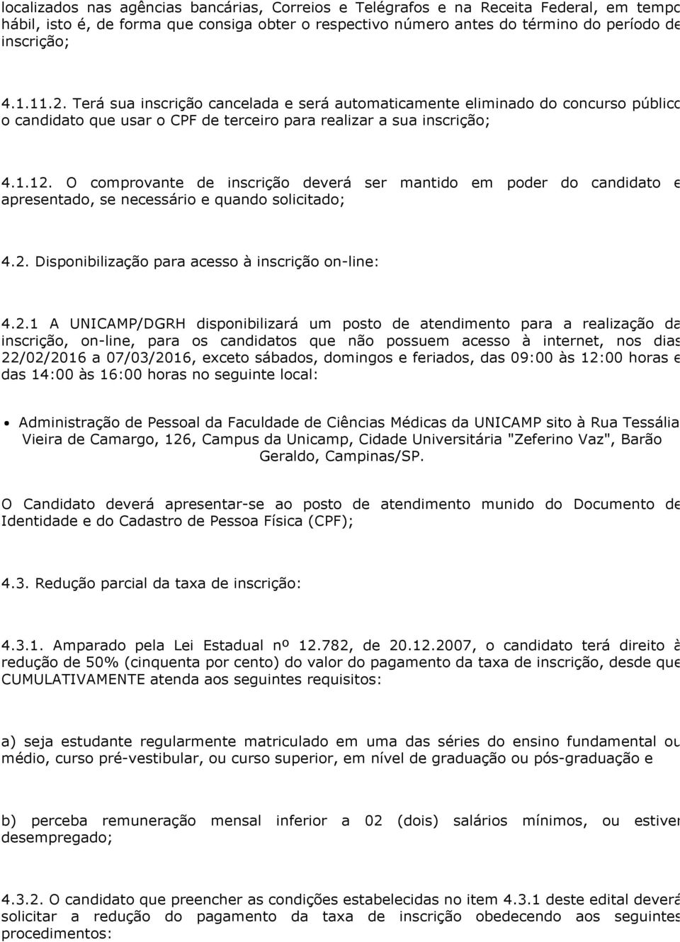 O comprovante de inscrição deverá ser mantido em poder do candidato e apresentado, se necessário e quando solicitado; 4.2.