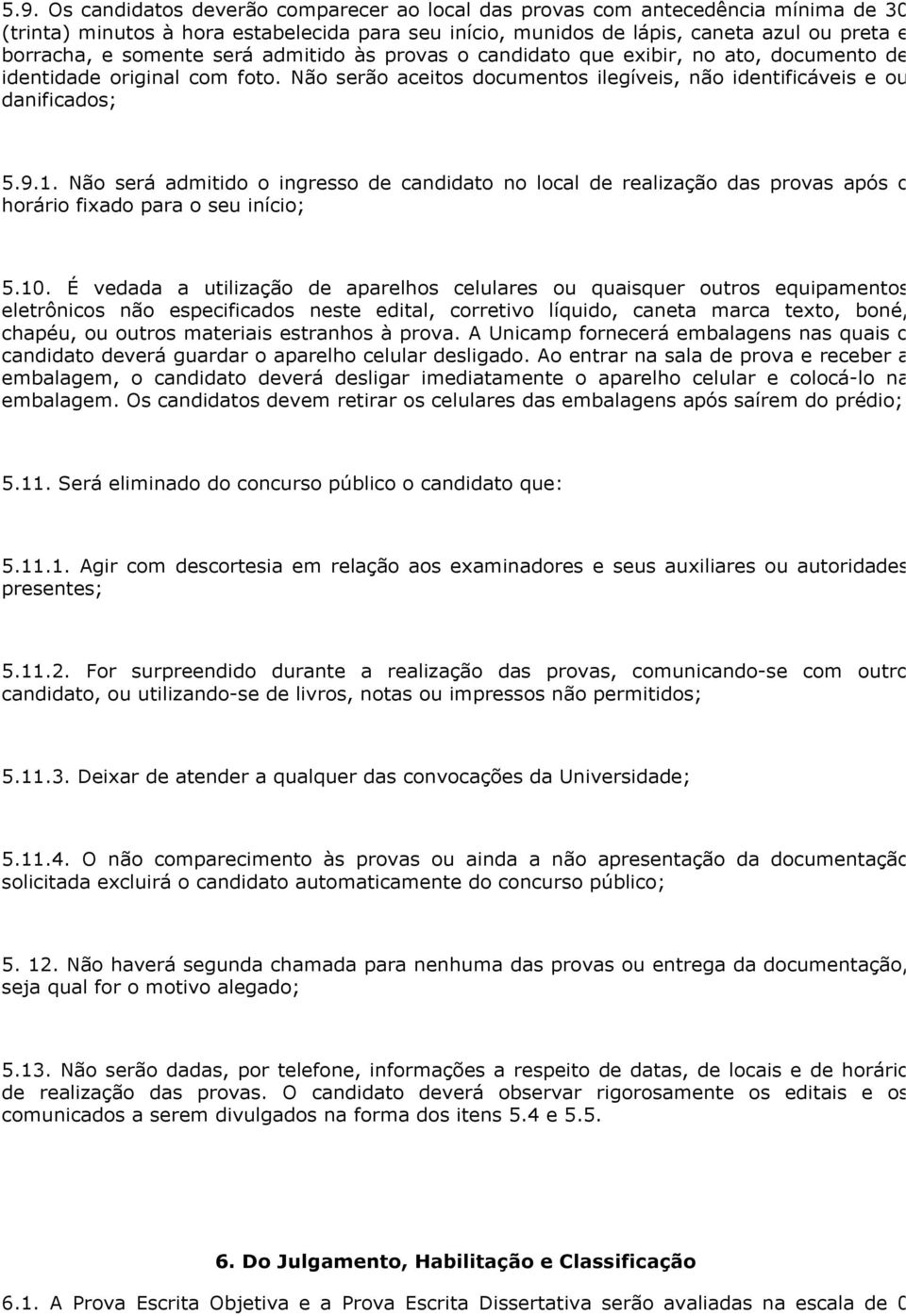 Não será admitido o ingresso de candidato no local de realização das provas após o horário fixado para o seu início; 5.10.