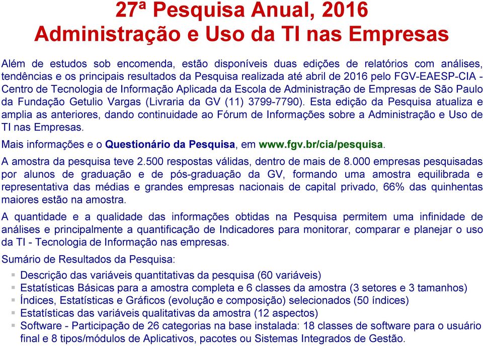 (11) 3799-7790). Esta edição da Pesquisa atualiza e amplia as anteriores, dando continuidade ao Fórum de Informações sobre a Administração e Uso de TI nas Empresas.