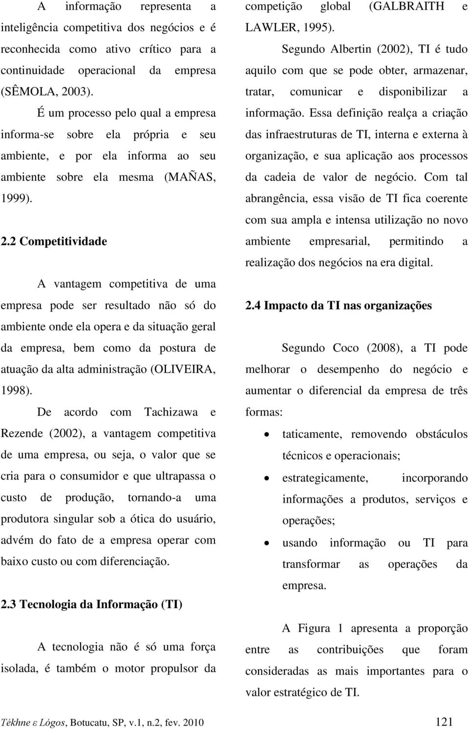 2 Competitividade A vantagem competitiva de uma empresa pode ser resultado não só do ambiente onde ela opera e da situação geral da empresa, bem como da postura de atuação da alta administração