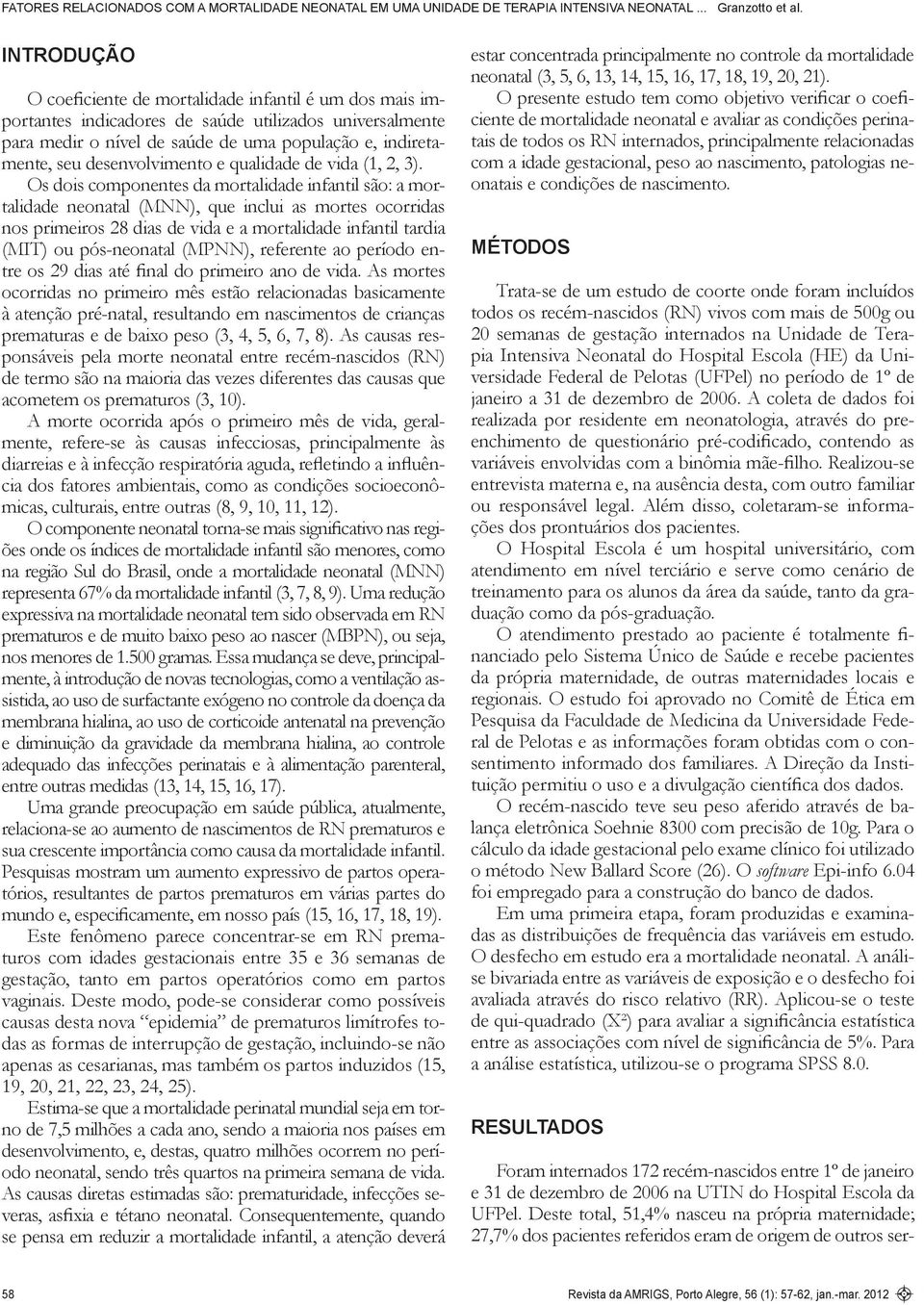 Os dois componentes da mortalidade infantil são: a mortalidade neonatal (MNN), que inclui as mortes ocorridas nos primeiros 28 dias de vida e a mortalidade infantil tardia (MIT) ou pós-neonatal