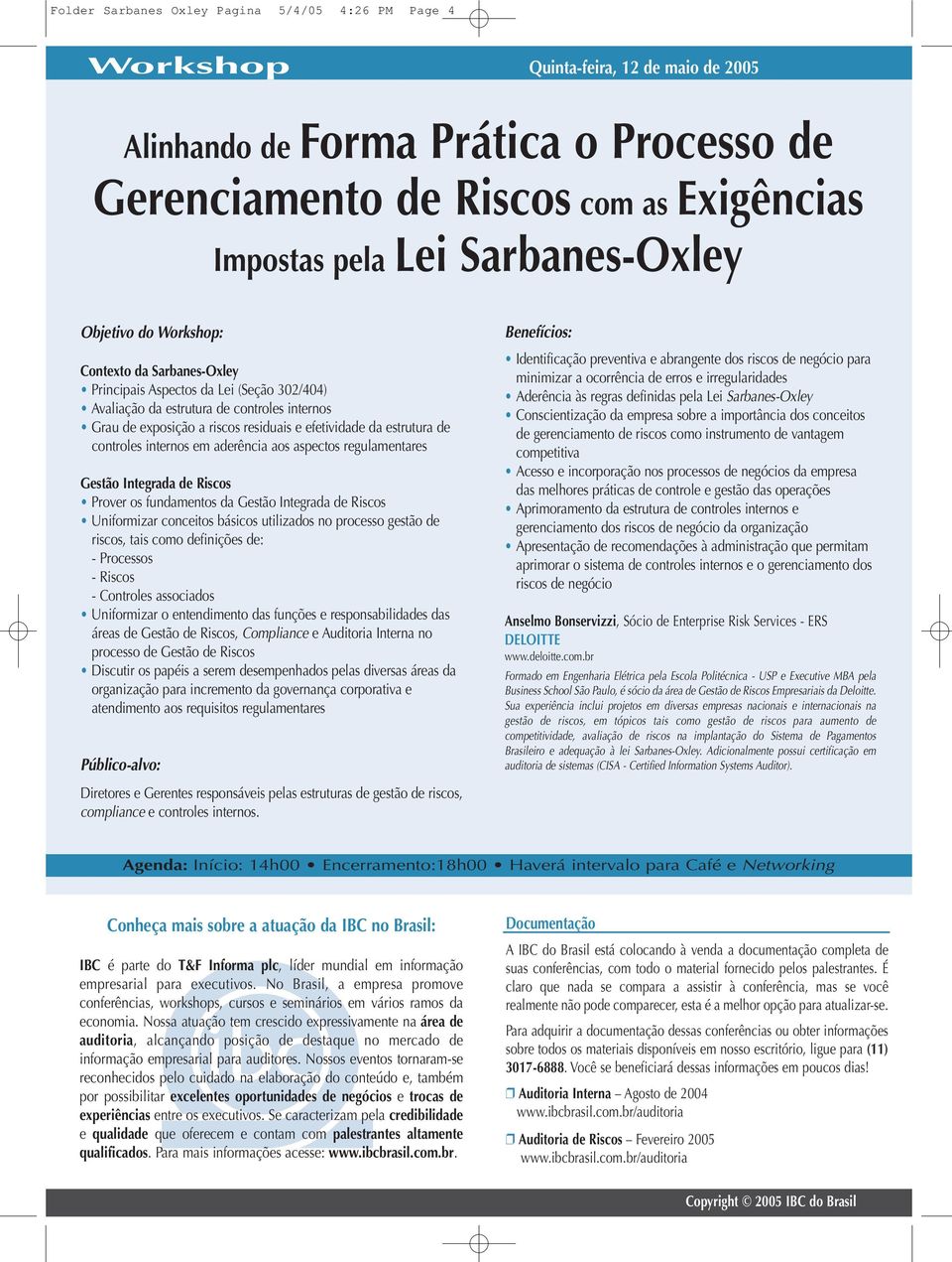 efetividade da estrutura de controles internos em aderência aos aspectos regulamentares Gestão Integrada de Riscos Prover os fundamentos da Gestão Integrada de Riscos Uniformizar conceitos básicos