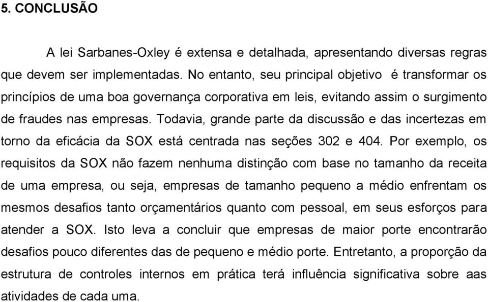 Todavia, grande parte da discussão e das incertezas em torno da eficácia da SOX está centrada nas seções 302 e 404.