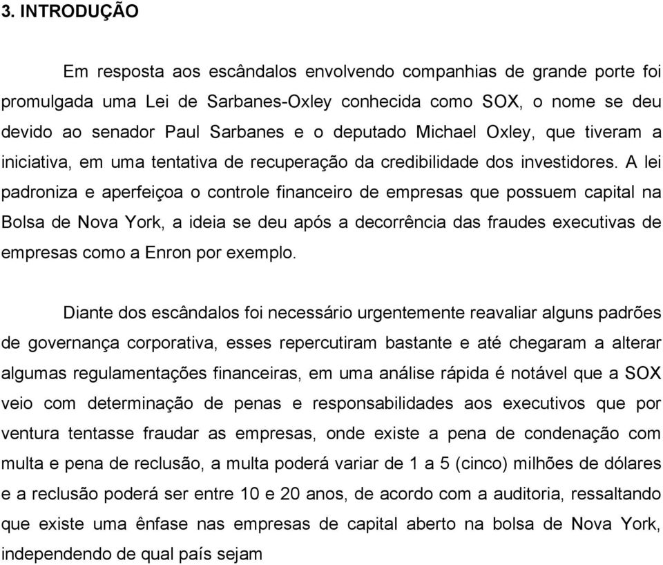 A lei padroniza e aperfeiçoa o controle financeiro de empresas que possuem capital na Bolsa de Nova York, a ideia se deu após a decorrência das fraudes executivas de empresas como a Enron por exemplo.