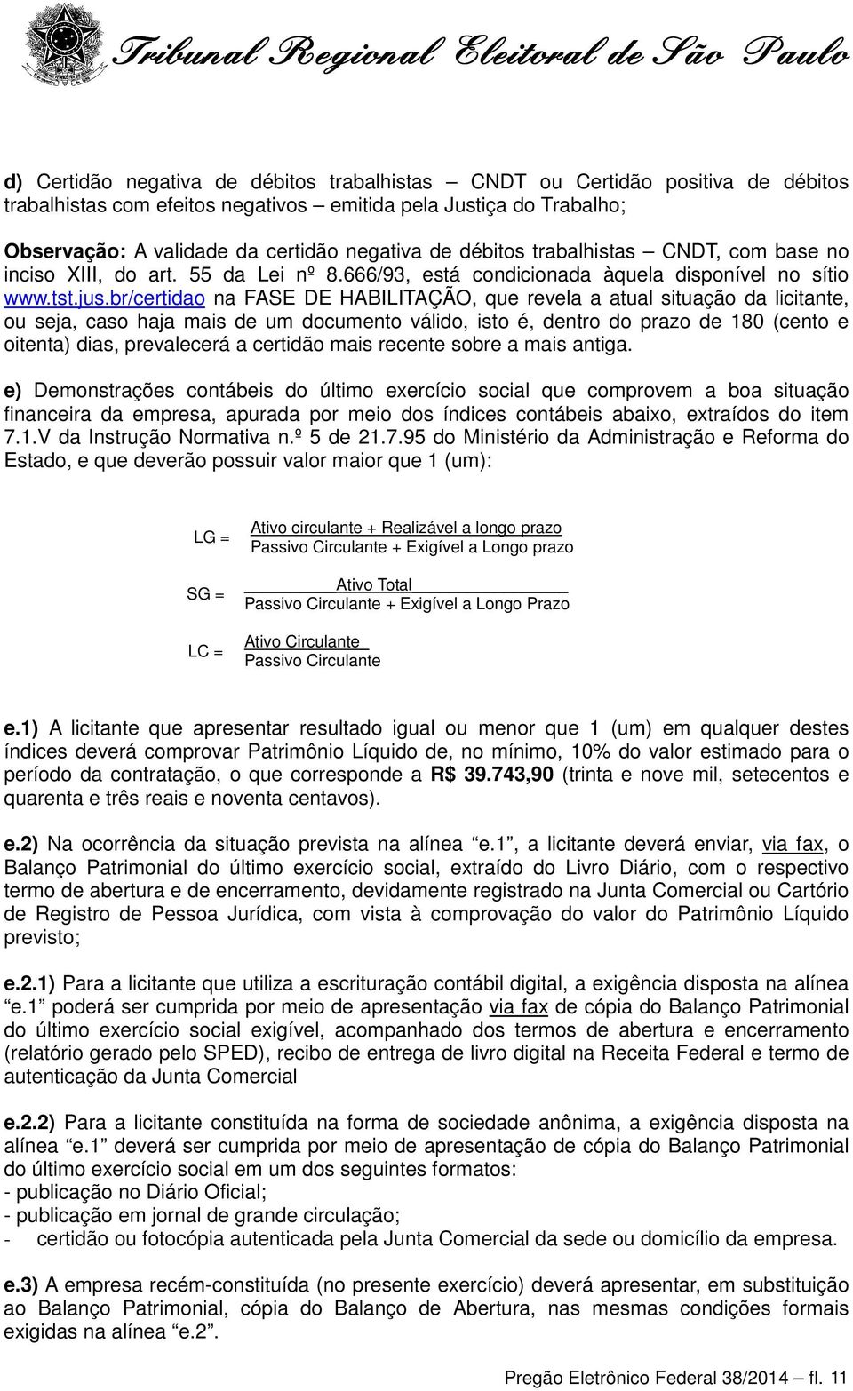 br/certidao na FASE DE HABILITAÇÃO, que revela a atual situação da licitante, ou seja, caso haja mais de um documento válido, isto é, dentro do prazo de 180 (cento e oitenta) dias, prevalecerá a