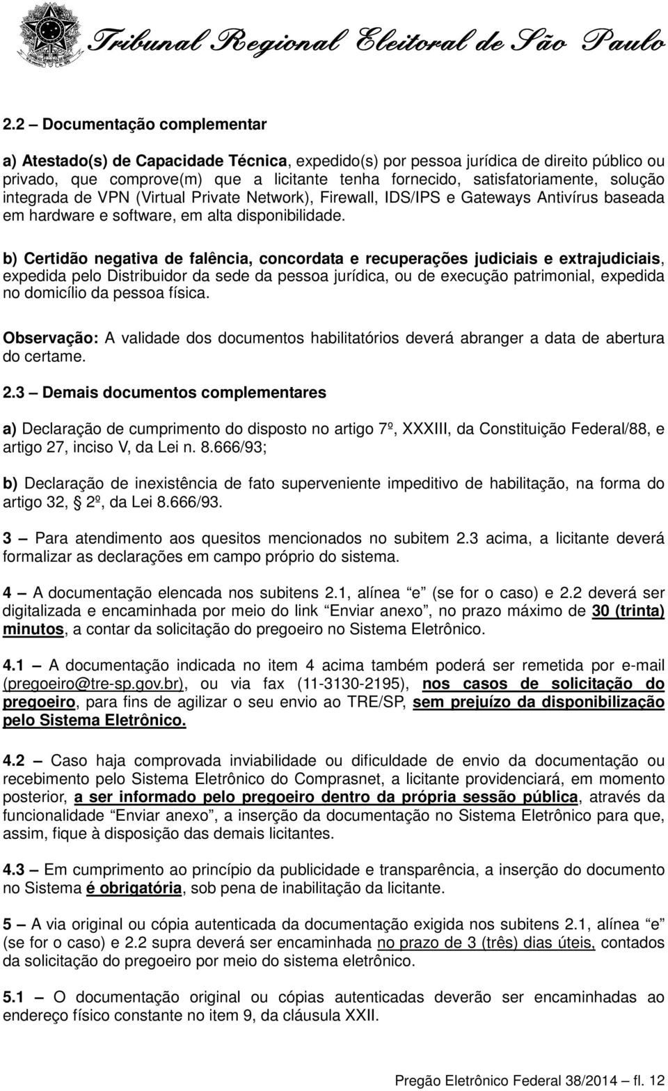 b) Certidão negativa de falência, concordata e recuperações judiciais e extrajudiciais, expedida pelo Distribuidor da sede da pessoa jurídica, ou de execução patrimonial, expedida no domicílio da