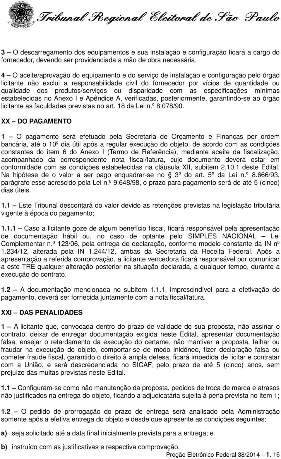 produtos/serviços ou disparidade com as especificações mínimas estabelecidas no Anexo I e Apêndice A, verificadas, posteriormente, garantindo-se ao órgão licitante as faculdades previstas no art.