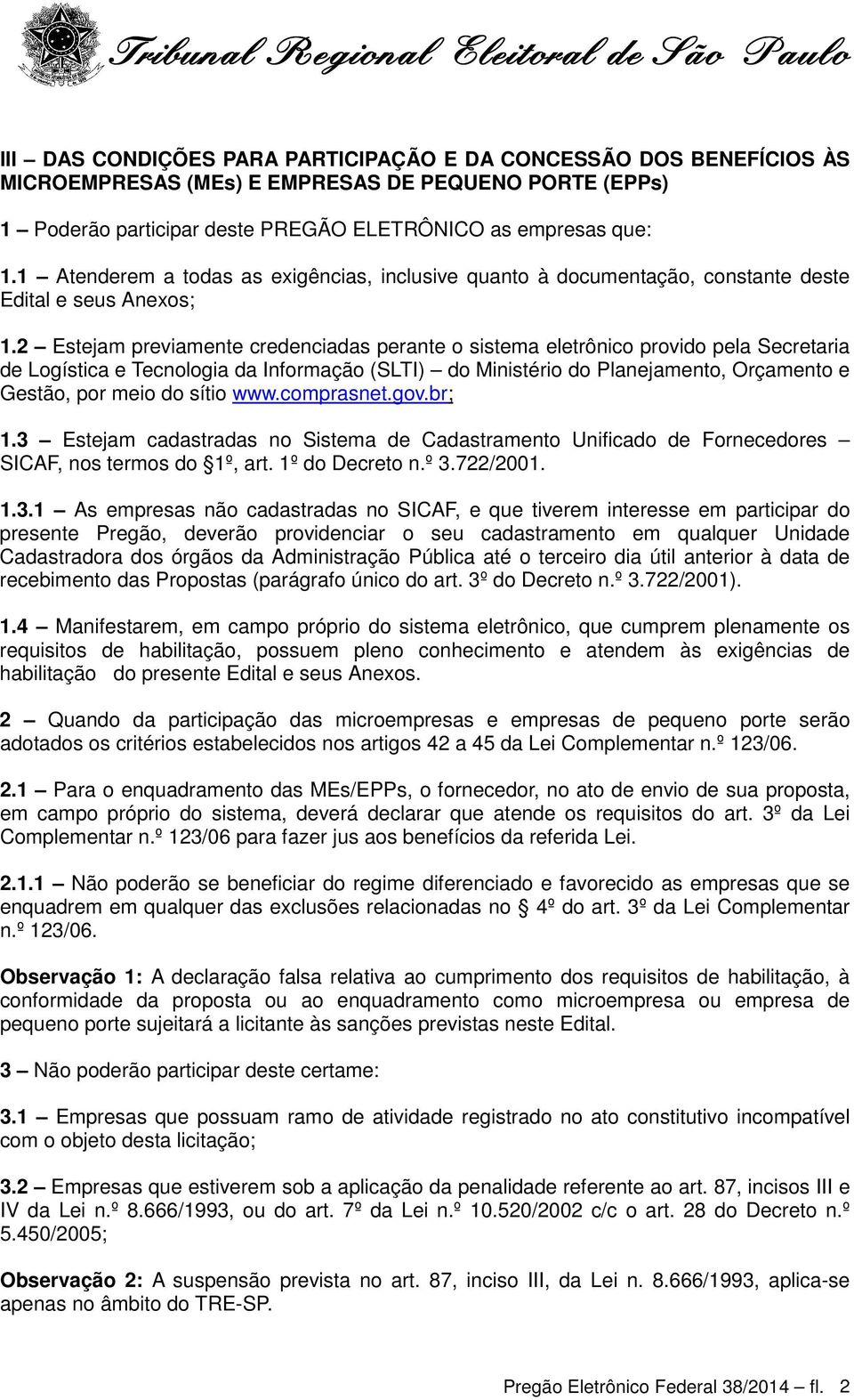 2 Estejam previamente credenciadas perante o sistema eletrônico provido pela Secretaria de Logística e Tecnologia da Informação (SLTI) do Ministério do Planejamento, Orçamento e Gestão, por meio do