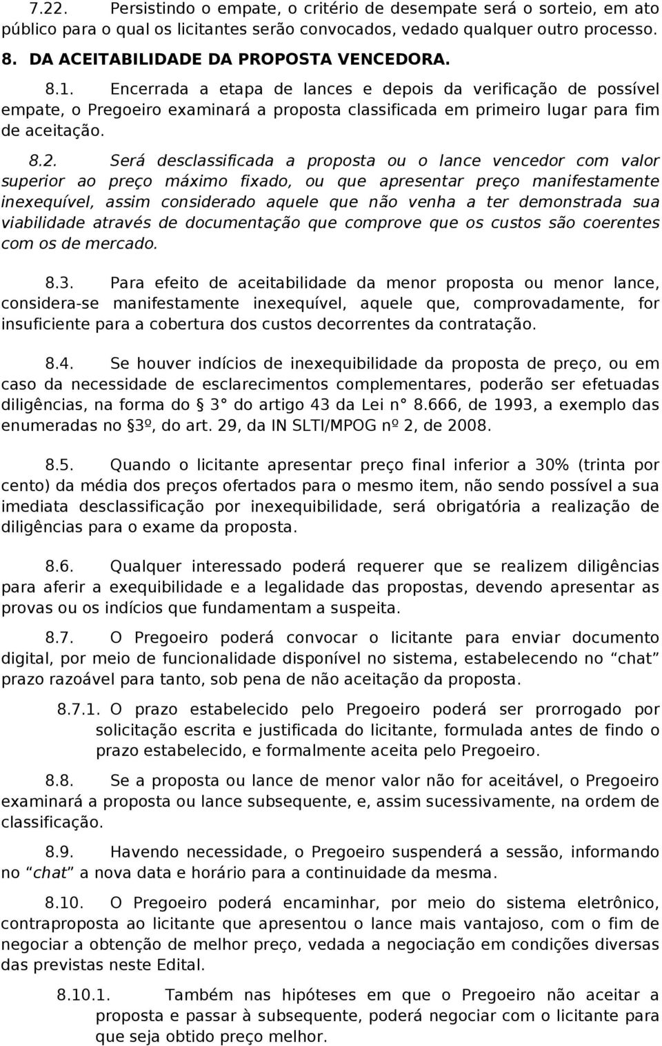 Encerrada a etapa de lances e depois da verificação de possível empate, o Pregoeiro examinará a proposta classificada em primeiro lugar para fim de aceitação. 8.2.