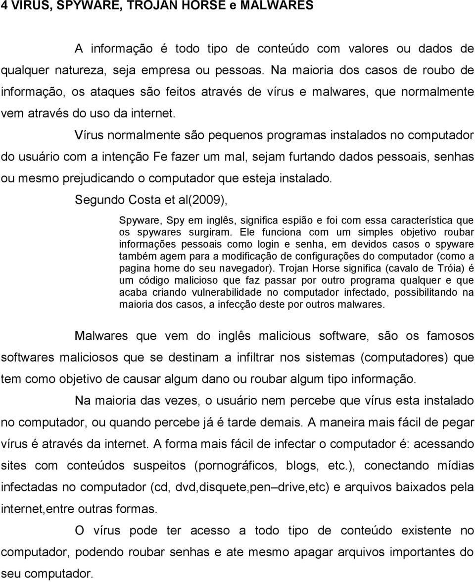 Vírus normalmente são pequenos programas instalados no computador do usuário com a intenção Fe fazer um mal, sejam furtando dados pessoais, senhas ou mesmo prejudicando o computador que esteja