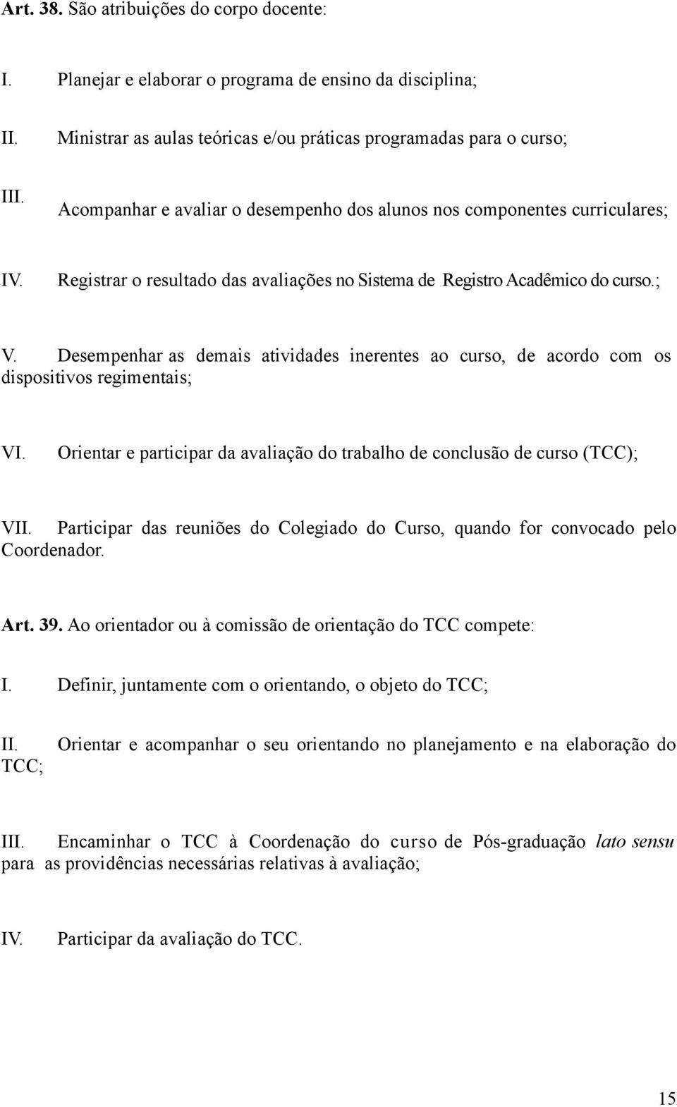 Desempenhar as demais atividades inerentes ao curso, de acordo com os dispositivos regimentais; VI. Orientar e participar da avaliação do trabalho de conclusão de curso (TCC); VII.