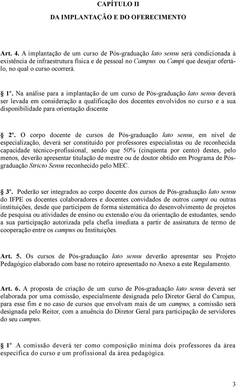 Na análise para a implantação de um curso de Pós-graduação lato sensu deverá ser levada em consideração a qualificação dos docentes envolvidos no curso e a sua disponibilidade para orientação