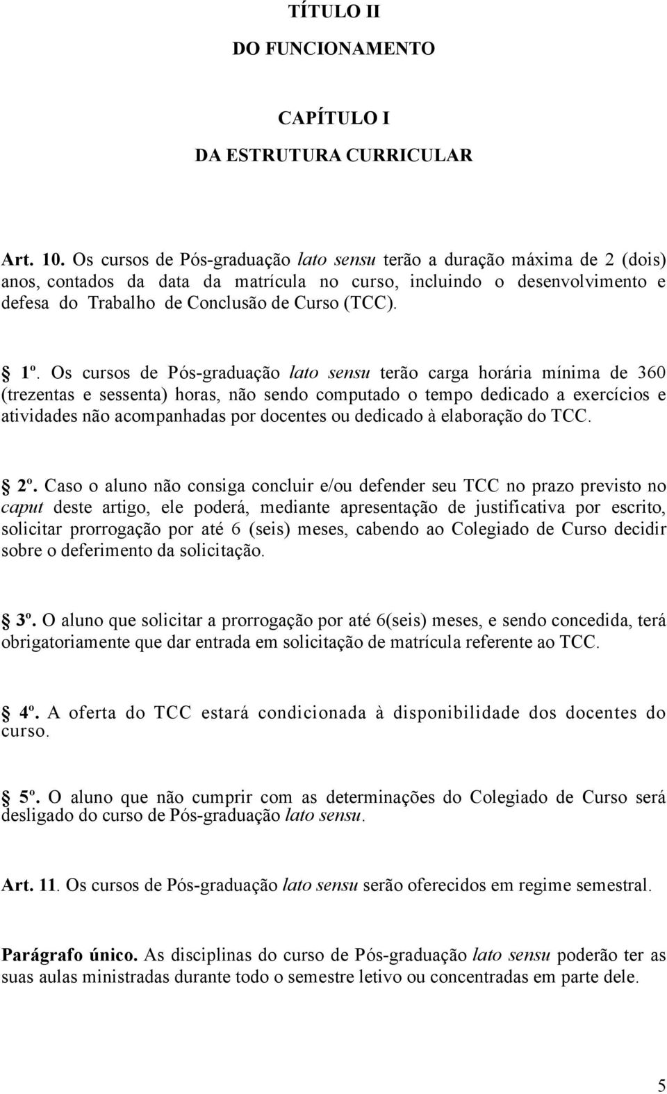 Os cursos de Pós-graduação lato sensu terão carga horária mínima de 360 (trezentas e sessenta) horas, não sendo computado o tempo dedicado a exercícios e atividades não acompanhadas por docentes ou