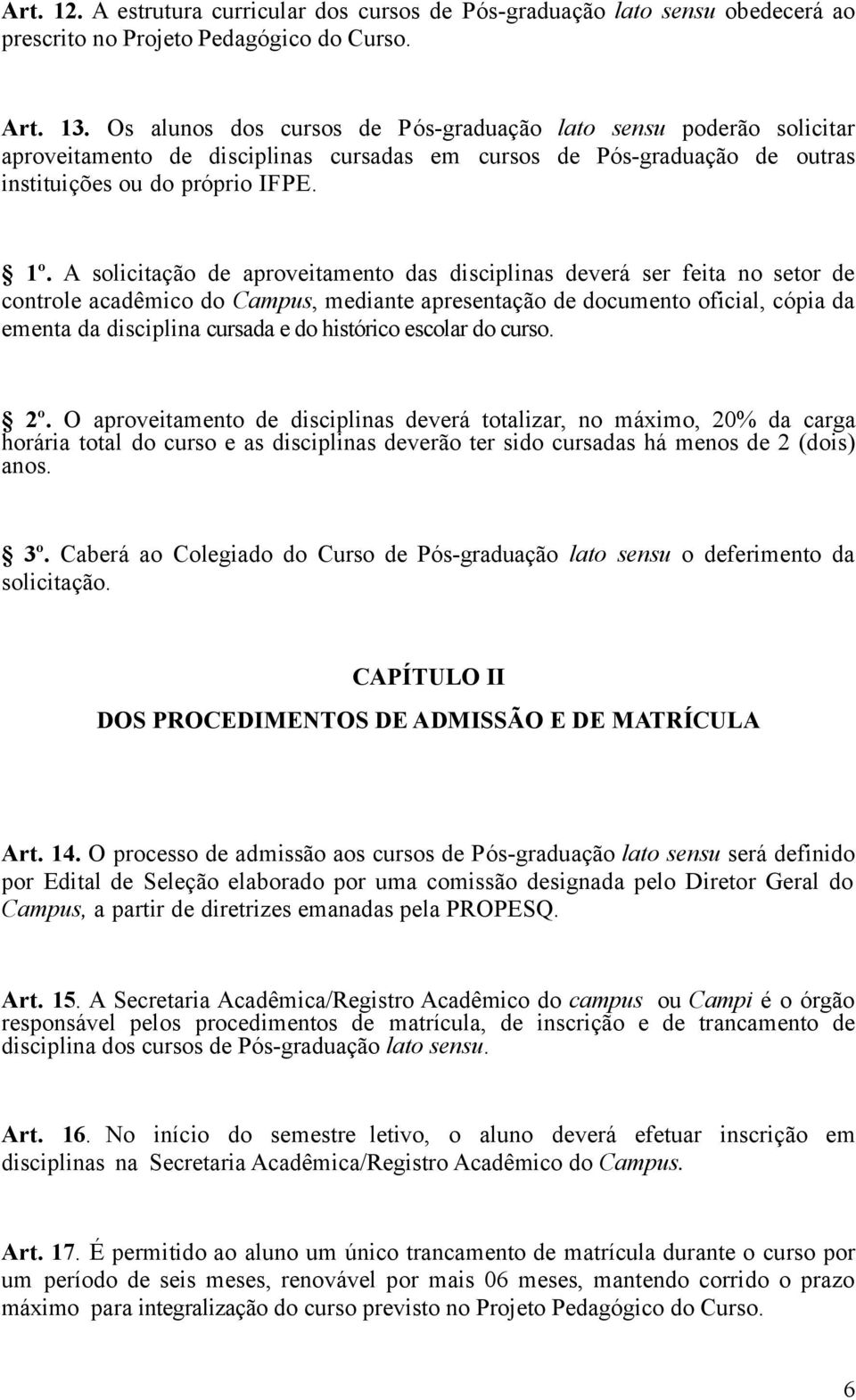 A solicitação de aproveitamento das disciplinas deverá ser feita no setor de controle acadêmico do Campus, mediante apresentação de documento oficial, cópia da ementa da disciplina cursada e do