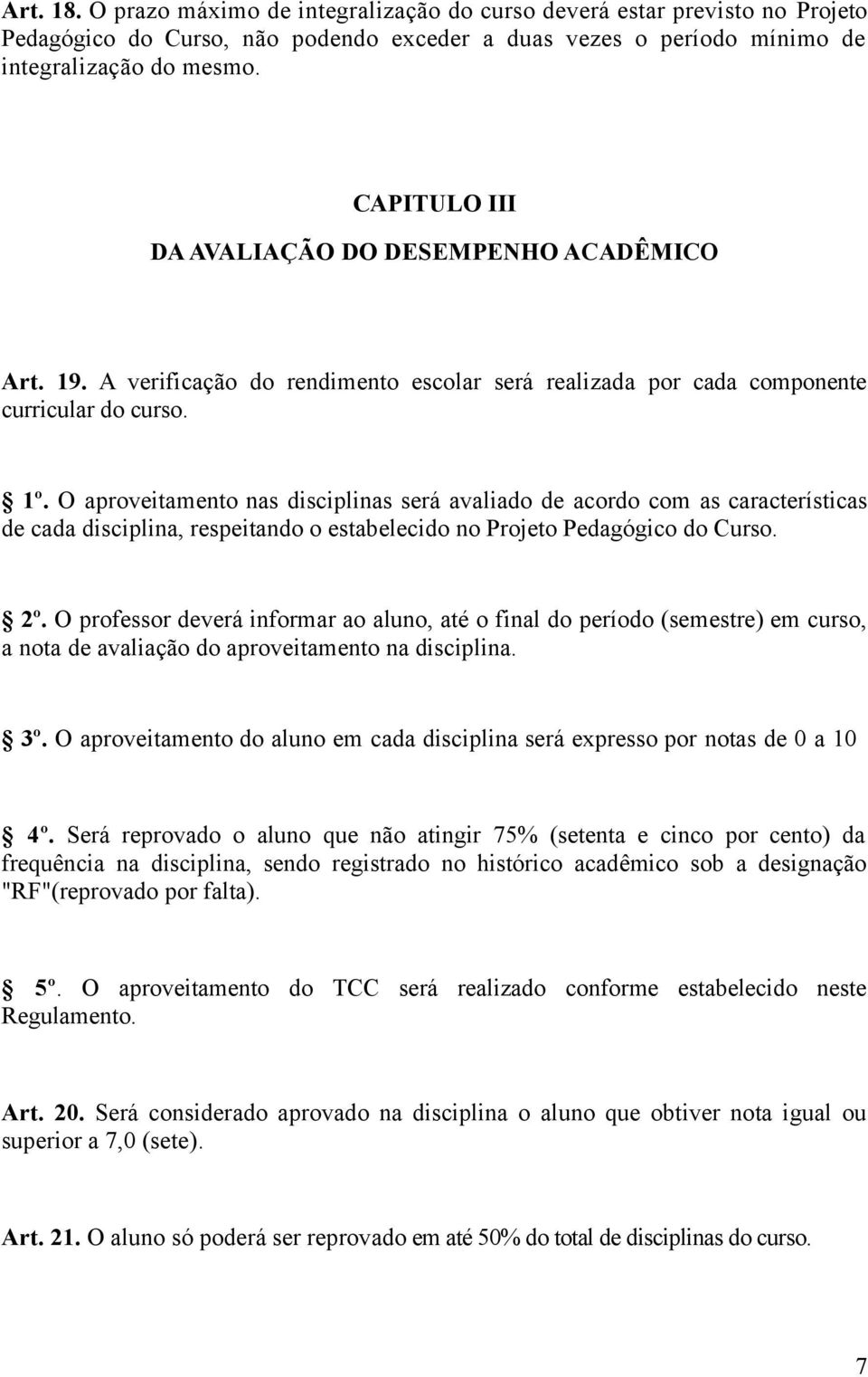 O aproveitamento nas disciplinas será avaliado de acordo com as características de cada disciplina, respeitando o estabelecido no Projeto Pedagógico do Curso. 2º.