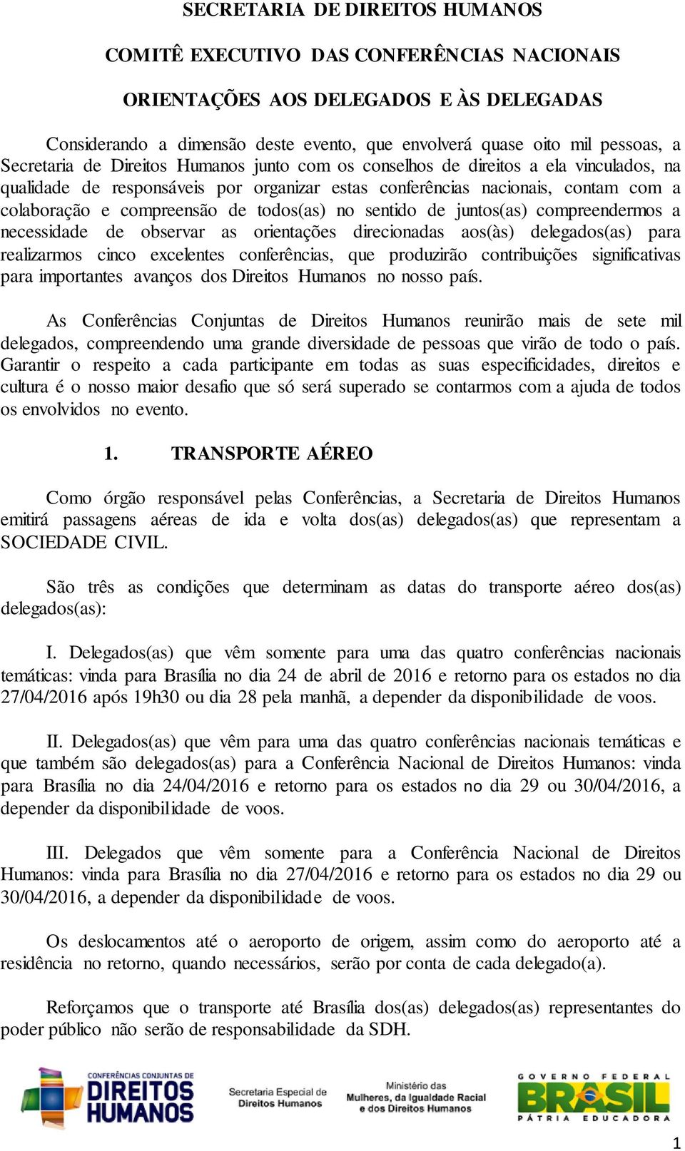 todos(as) no sentido de juntos(as) compreendermos a necessidade de observar as orientações direcionadas aos(às) delegados(as) para realizarmos cinco excelentes conferências, que produzirão