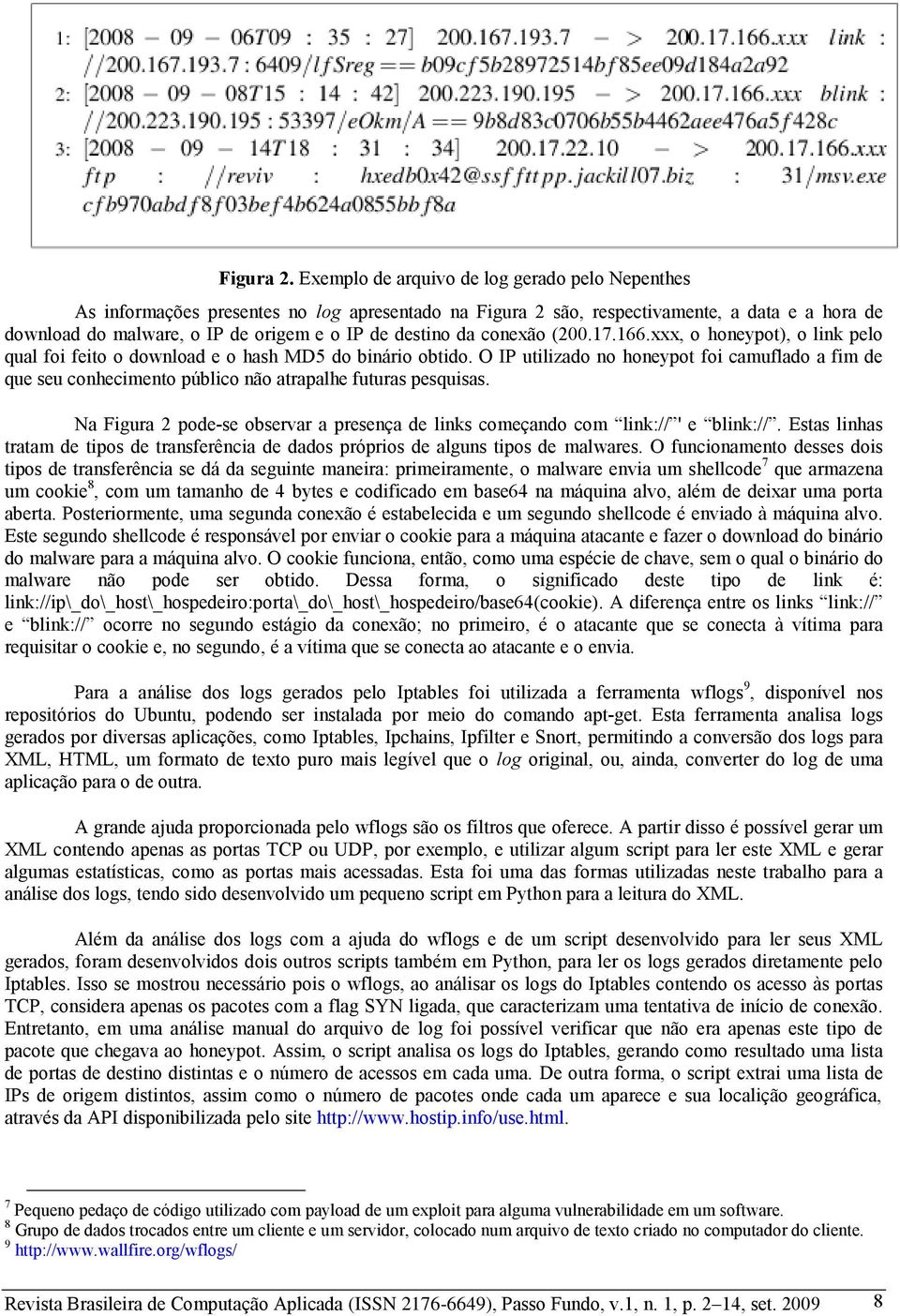 da conexão (200.17.166.xxx, o honeypot), o link pelo qual foi feito o download e o hash MD5 do binário obtido.