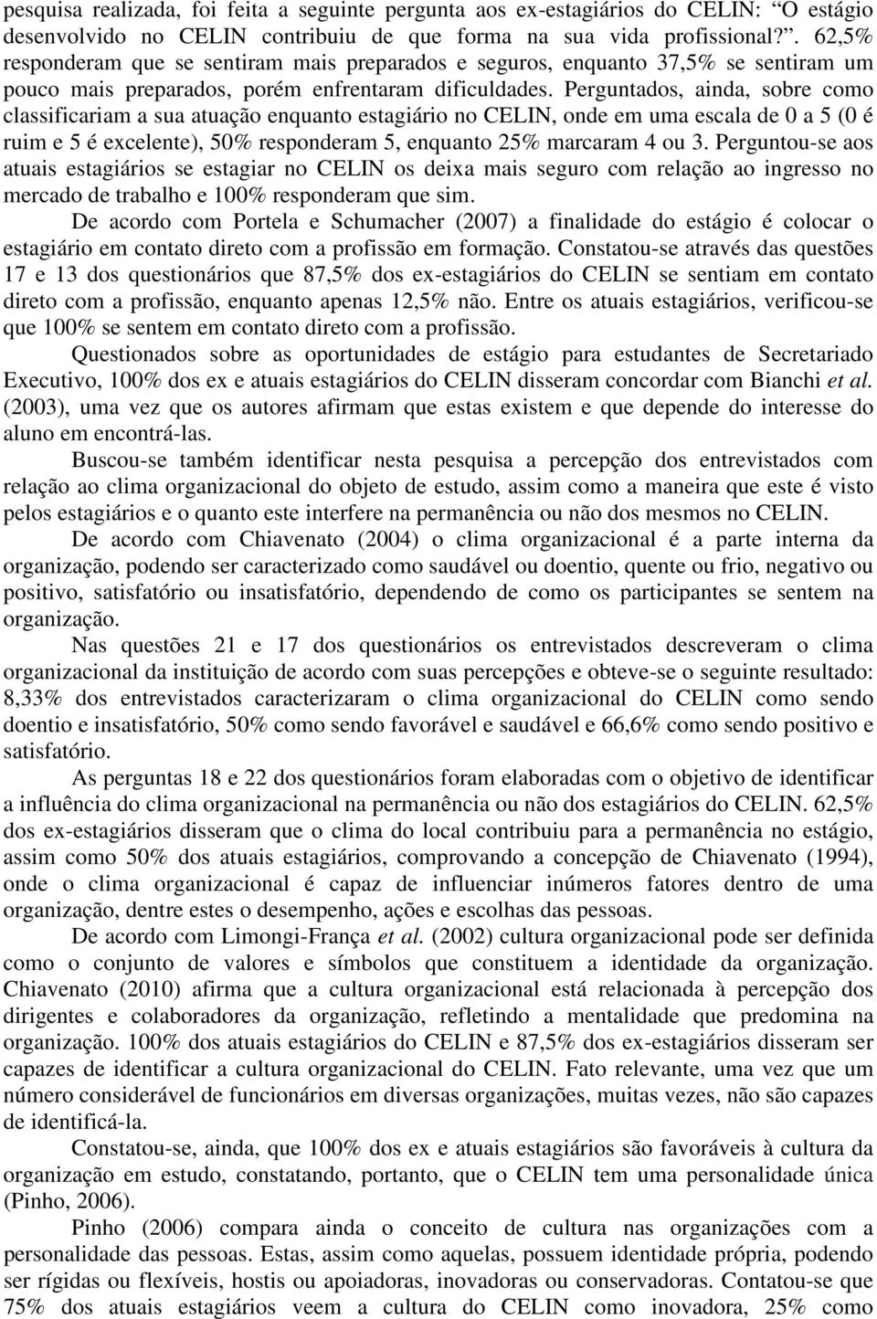 Perguntados, ainda, sobre como classificariam a sua atuação enquanto estagiário no CELIN, onde em uma escala de 0 a 5 (0 é ruim e 5 é excelente), 50% responderam 5, enquanto 25% marcaram 4 ou 3.