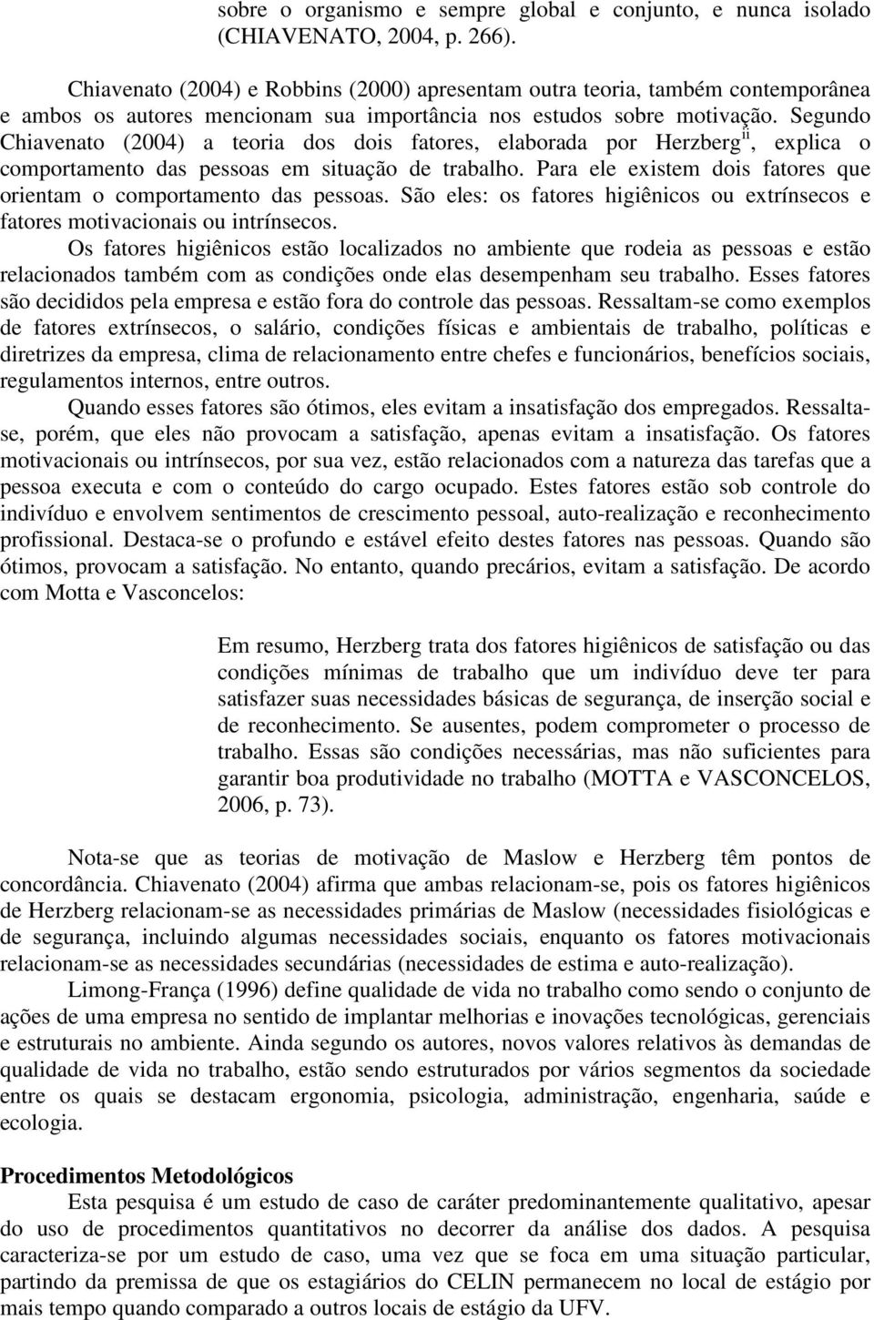 Segundo Chiavenato (2004) a teoria dos dois fatores, elaborada por Herzberg ii, explica o comportamento das pessoas em situação de trabalho.