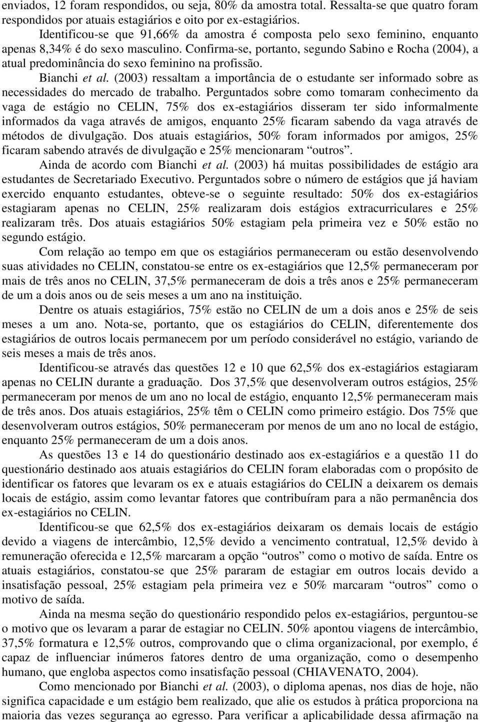 Confirma-se, portanto, segundo Sabino e Rocha (2004), a atual predominância do sexo feminino na profissão. Bianchi et al.