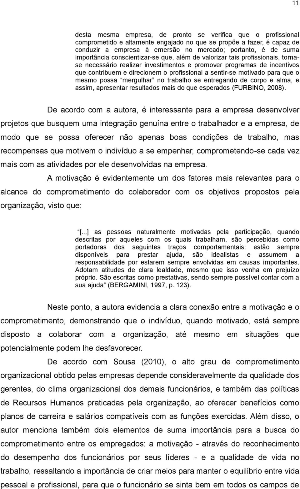 sentir-se motivado para que o mesmo possa mergulhar no trabalho se entregando de corpo e alma, e assim, apresentar resultados mais do que esperados (FURBINO, 2008).