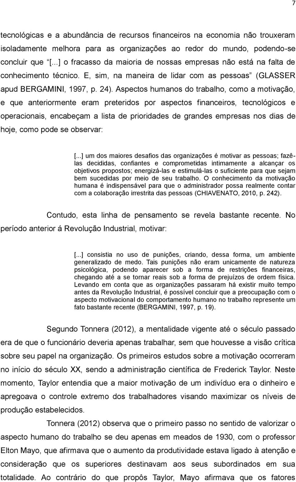 Aspectos humanos do trabalho, como a motivação, e que anteriormente eram preteridos por aspectos financeiros, tecnológicos e operacionais, encabeçam a lista de prioridades de grandes empresas nos