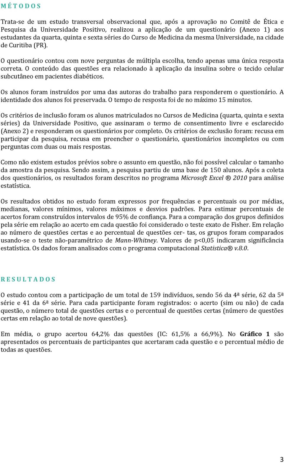 O questionário contou com nove perguntas de múltipla escolha, tendo apenas uma única resposta correta.