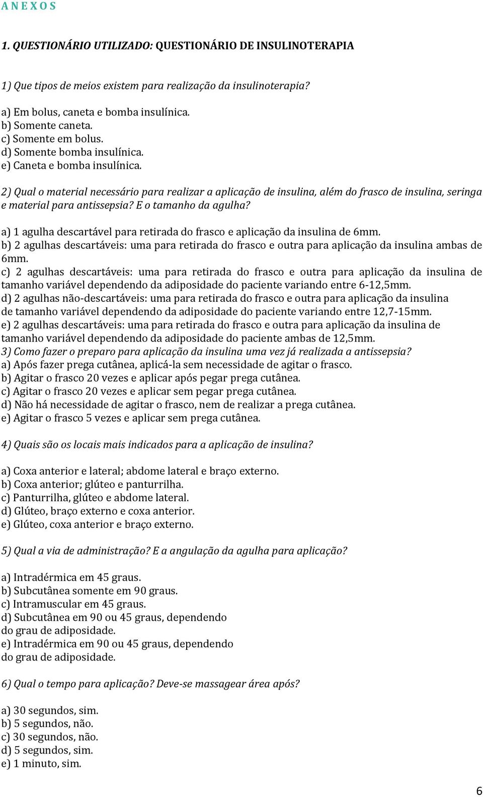 2) Qual o material necessário para realizar a aplicação de insulina, além do frasco de insulina, seringa e material para antissepsia? E o tamanho da agulha?