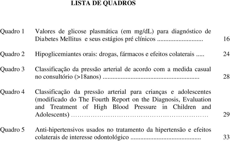 .. 24 Quadro 3 Quadro 4 Quadro 5 Classificação da pressão arterial de acordo com a medida casual no consultório (>18anos).