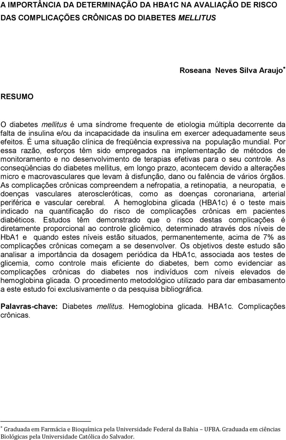 Por essa razão, esforços têm sido empregados na implementação de métodos de monitoramento e no desenvolvimento de terapias efetivas para o seu controle.