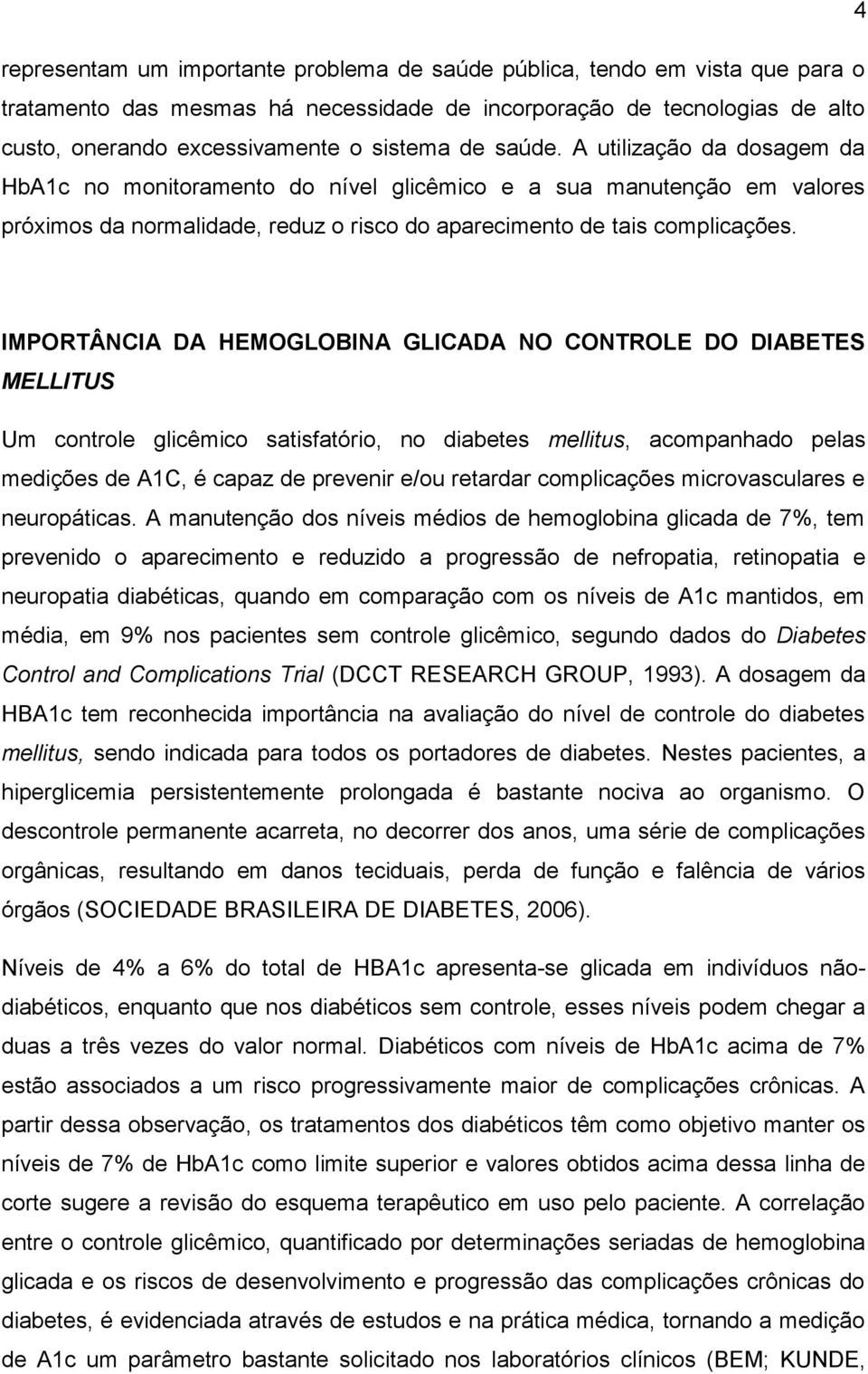 IMPORTÂNCIA DA HEMOGLOBINA GLICADA NO CONTROLE DO DIABETES MELLITUS Um controle glicêmico satisfatório, no diabetes mellitus, acompanhado pelas medições de A1C, é capaz de prevenir e/ou retardar