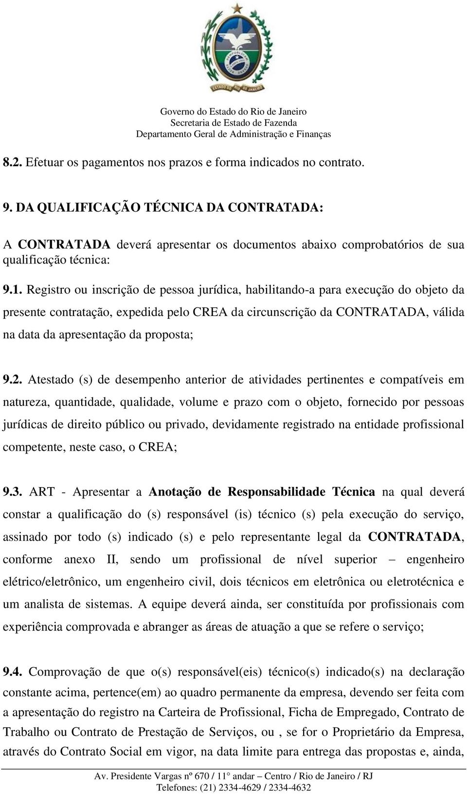 Registro ou inscrição de pessoa jurídica, habilitando-a para execução do objeto da presente contratação, expedida pelo CREA da circunscrição da CONTRATADA, válida na data da apresentação da proposta;