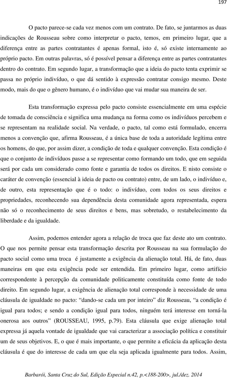 internamente ao próprio pacto. Em outras palavras, só é possível pensar a diferença entre as partes contratantes dentro do contrato.