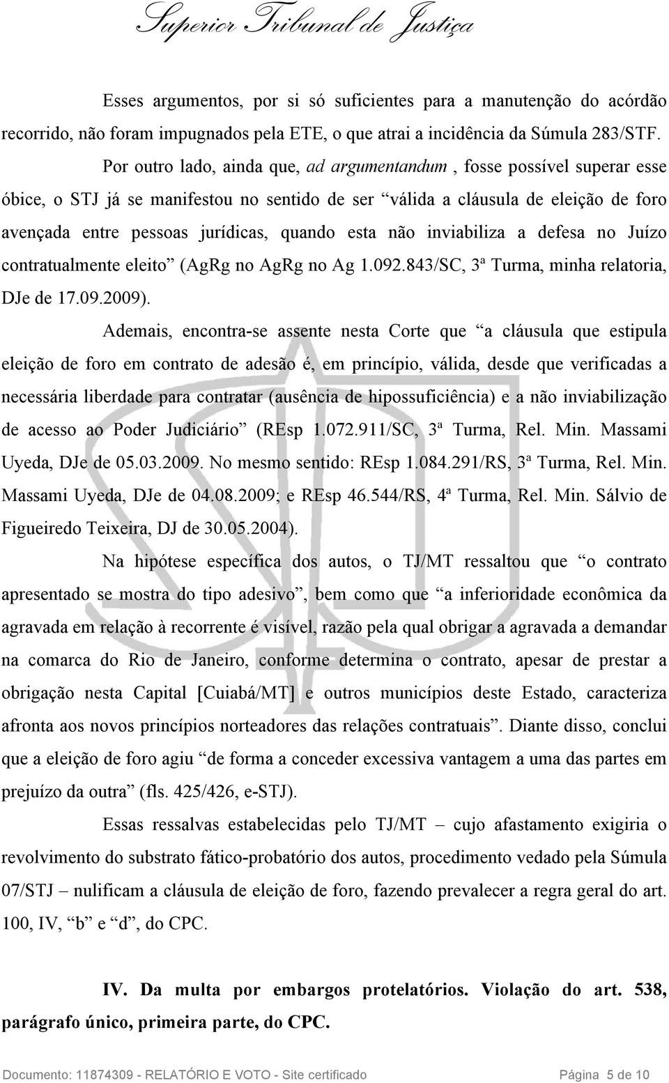 esta não inviabiliza a defesa no Juízo contratualmente eleito (AgRg no AgRg no Ag 1.092.843/SC, 3ª Turma, minha relatoria, DJe de 17.09.2009).