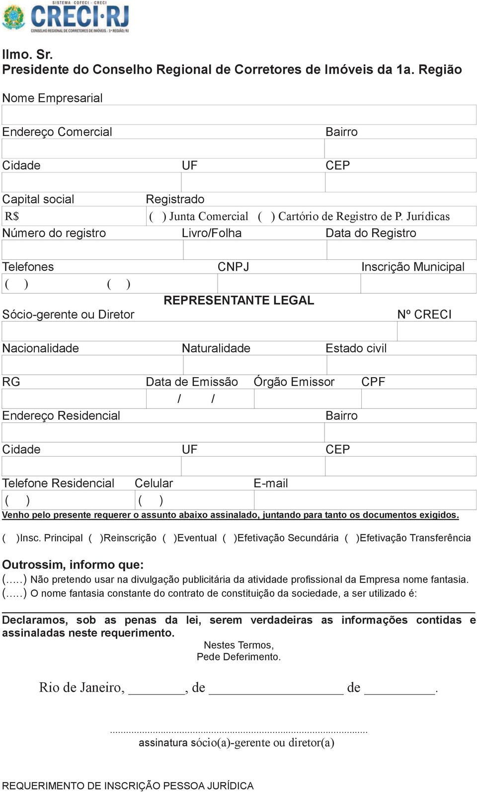 Jurídicas Número do registro Livro/Folha Data do Registro Telefones CNPJ Inscrição Municipal ( ) ( ) REPRESENTANTE LEGAL Sócio-gerente ou Diretor Nº CRECI Nacionalidade Naturalidade Estado civil RG